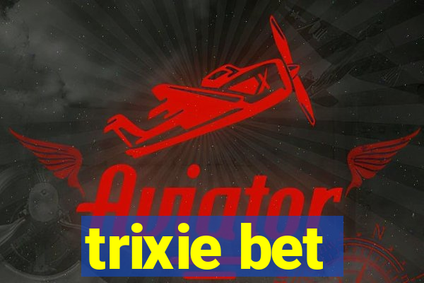 trixie bet